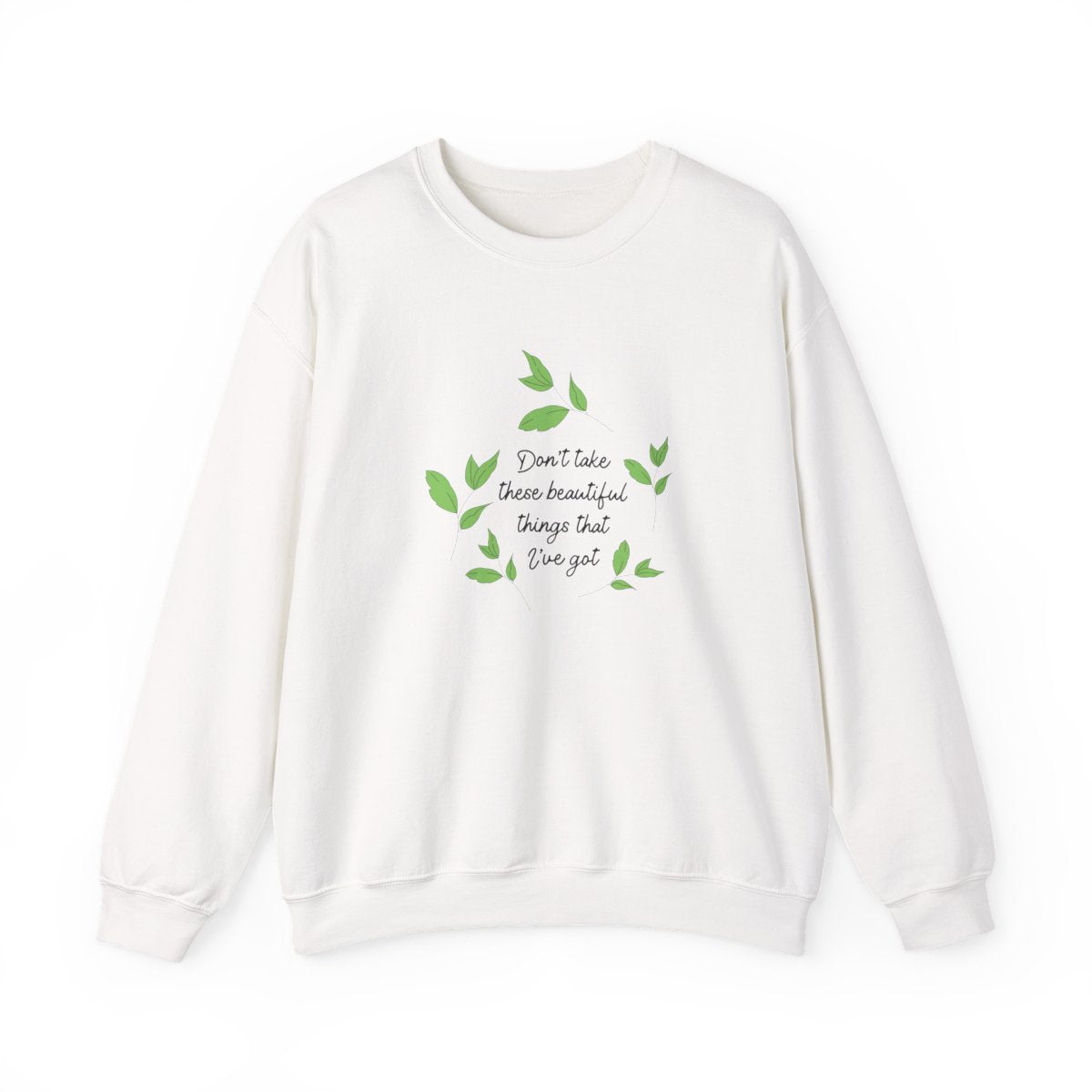 Don't Take These Beautiful Things That I've Got Sweatshirt
