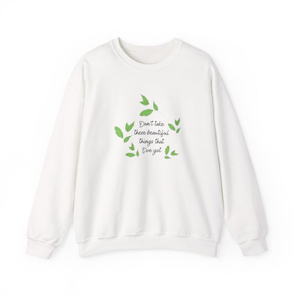 Don't Take These Beautiful Things That I've Got Sweatshirt White Front