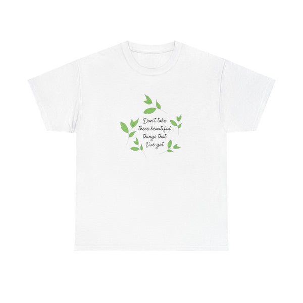 Don't Take These Beautiful Things That I've Got T-Shirt White Front