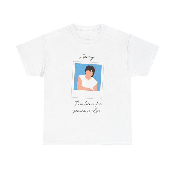 Sorry, I'm Here For Someone Else T-Shirt White Front