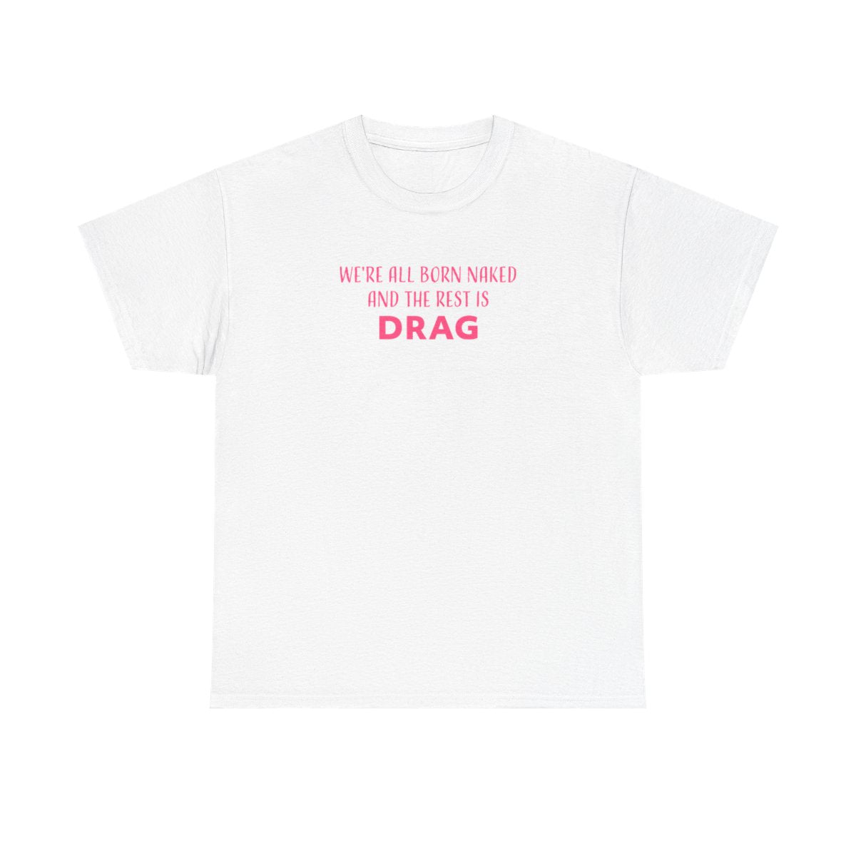 We're All Born Naked And The Rest Is Drag - Drag Queen T-Shirt