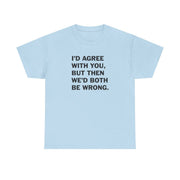 I'd Agree With You T-Shirt 9