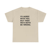I'd Agree With You T-Shirt 5