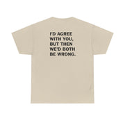 I'd Agree With You T-Shirt 6
