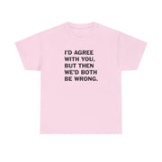 I'd Agree With You T-Shirt 7