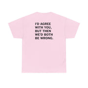 I'd Agree With You T-Shirt 8
