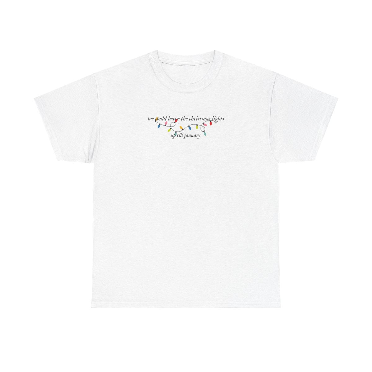 We Can Leave The Christmas Lights Up Til January - Christmas Songs T-Shirt