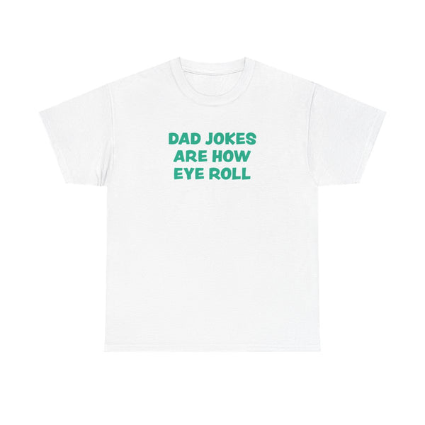 Dad Jokes Are How Eye Roll T-Shirt White Front