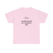 I Would Hit Him In A Heartbeat Now T-Shirt 8