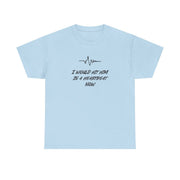 I Would Hit Him In A Heartbeat Now T-Shirt 10