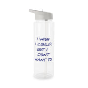 I Wish I could But I Don't Want To Clear Water Bottle 6