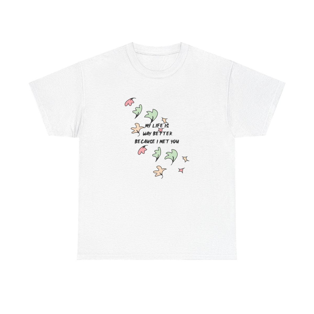 My Life Is Way Better Because I Met You - Heart TV T-Shirt