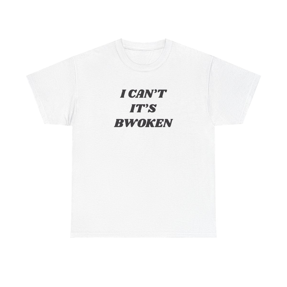 I Can't It's Bwoken T-Shirt