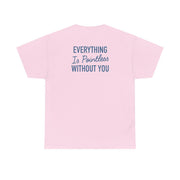Everything Is Pointless Without You T-Shirt 9