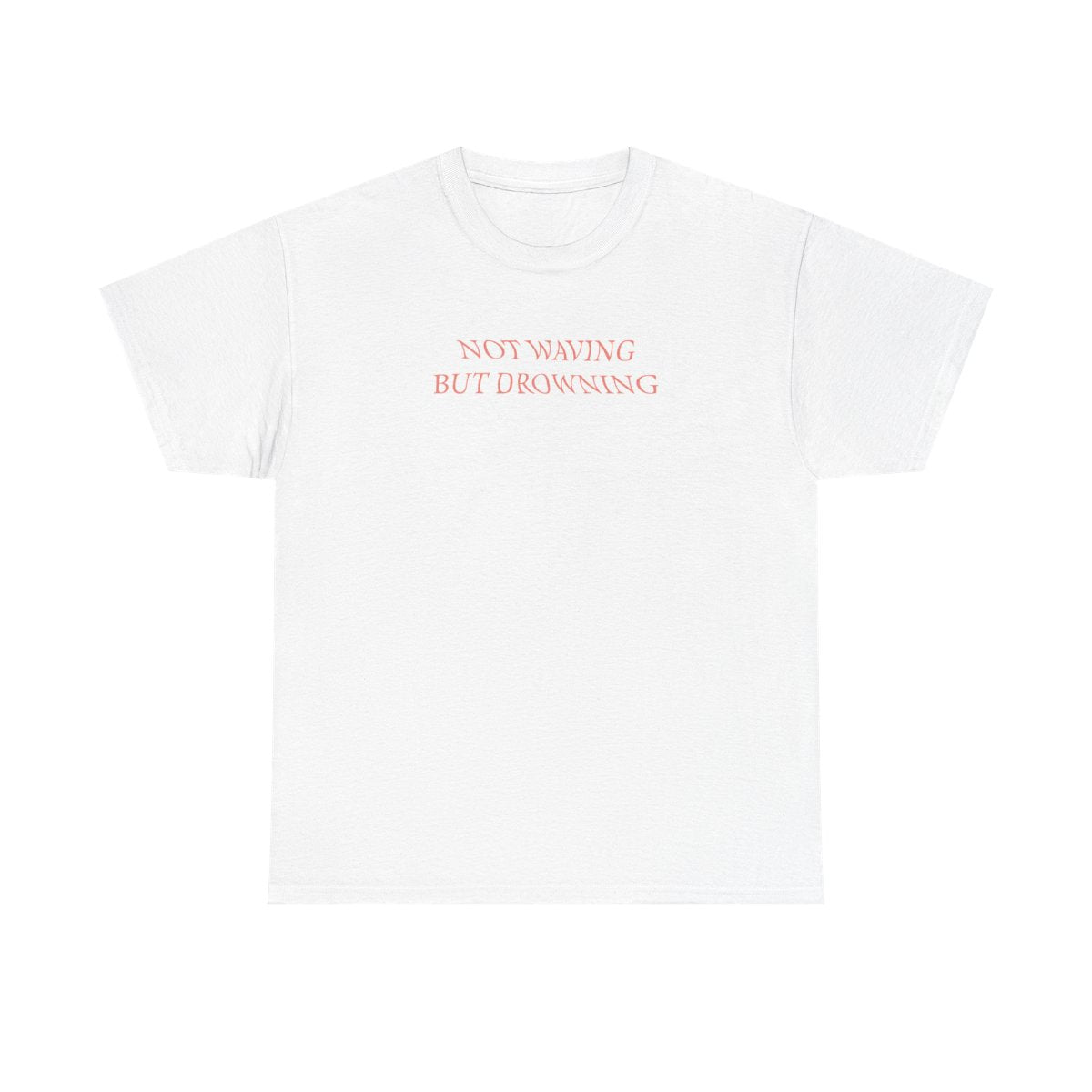 Not Waving But Drowning - T-Shirt