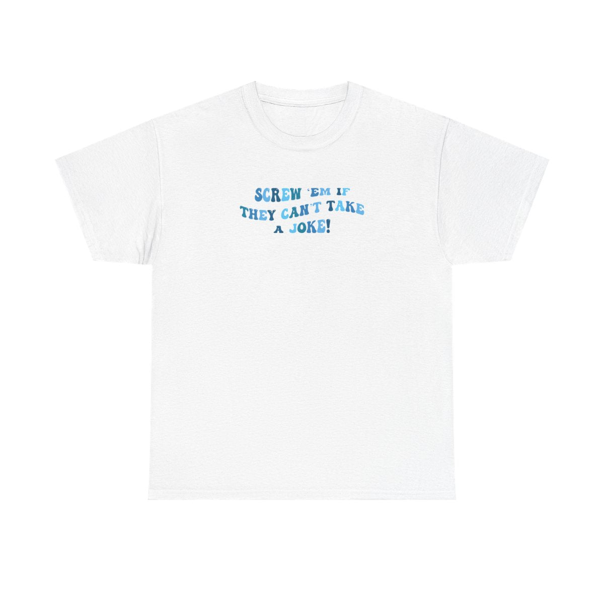 Screw Em If They Can't Take A Joke T-Shirt