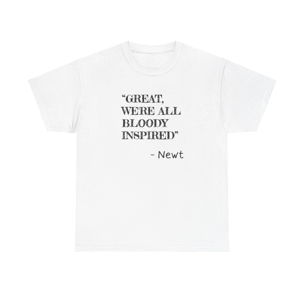 Great, We're All Bloody Inspired - Newt T-Shirt