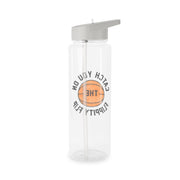 Catch You On The Flippity Flip Clear Water Bottle 7