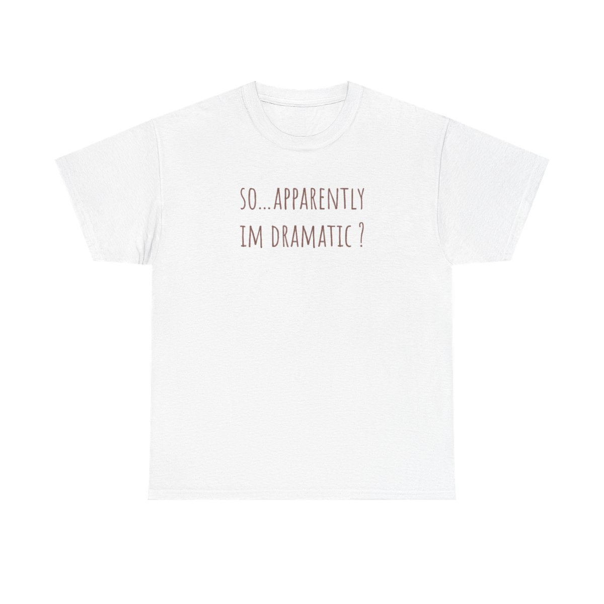 Apparently Im Dramatic - Sassy Quotes T-Shirt
