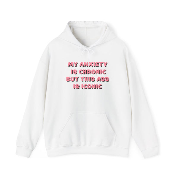 My Anxiety Is Chronic But This Ass Is Iconic Hoodie White Front
