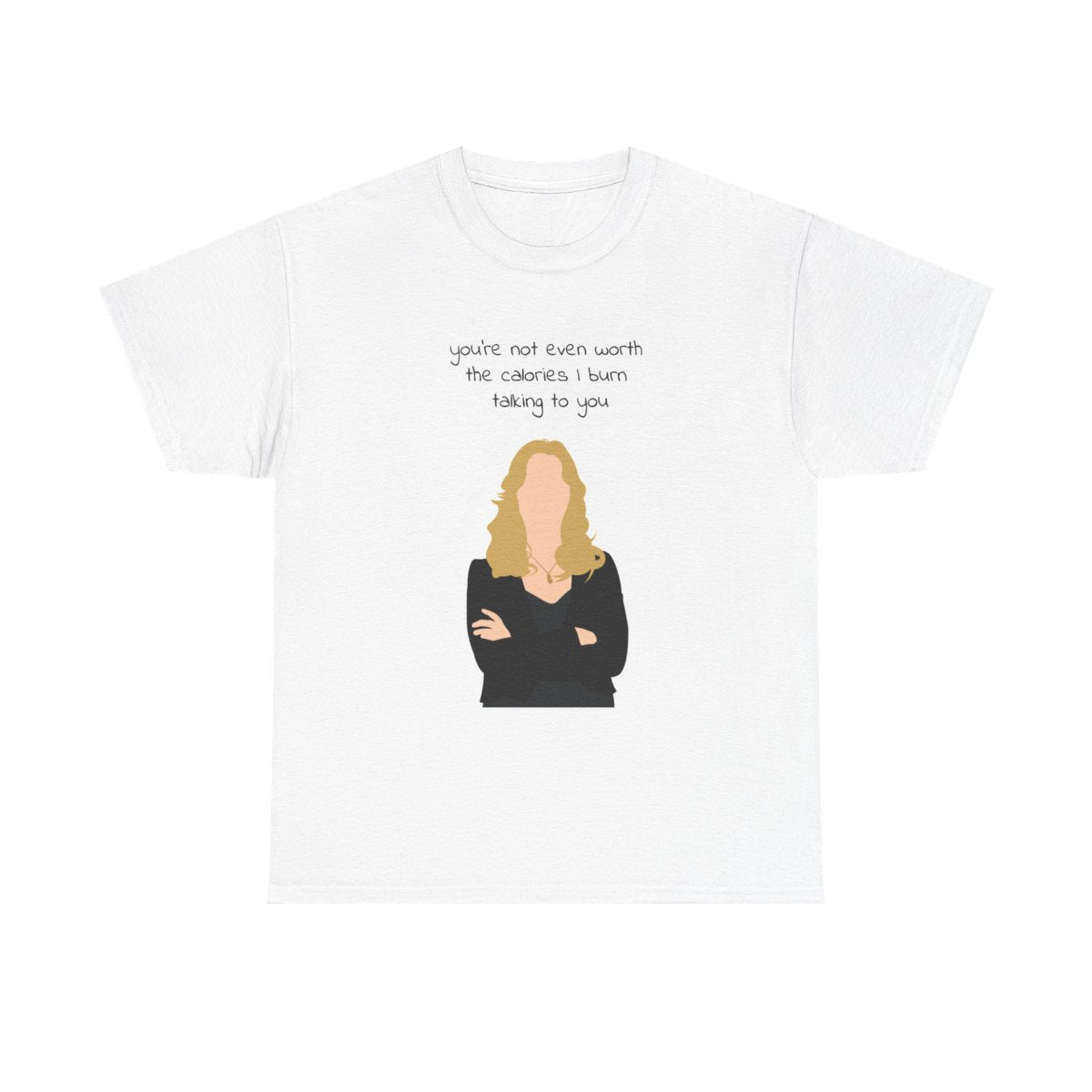You're Not Even Worth The Calories I Burn Talking To You - VD T-Shirt