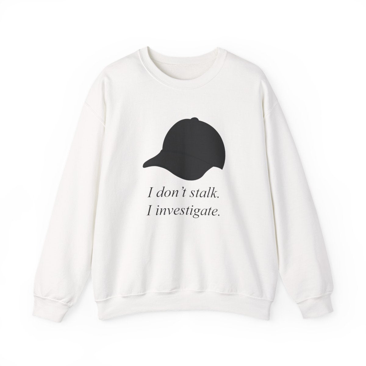 I Don't Stalk, I Investigate Sweatshirt