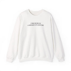 I Was Born In A Messed Up Century Sweatshirt