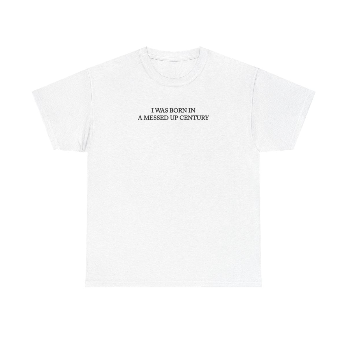 I Was Born In A Messed Up Century T-Shirt