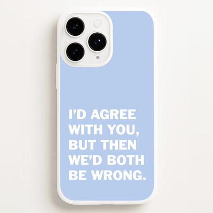 I'd Agree With You Phone Case for iPhone, Samsung Galaxy and Google Pixel