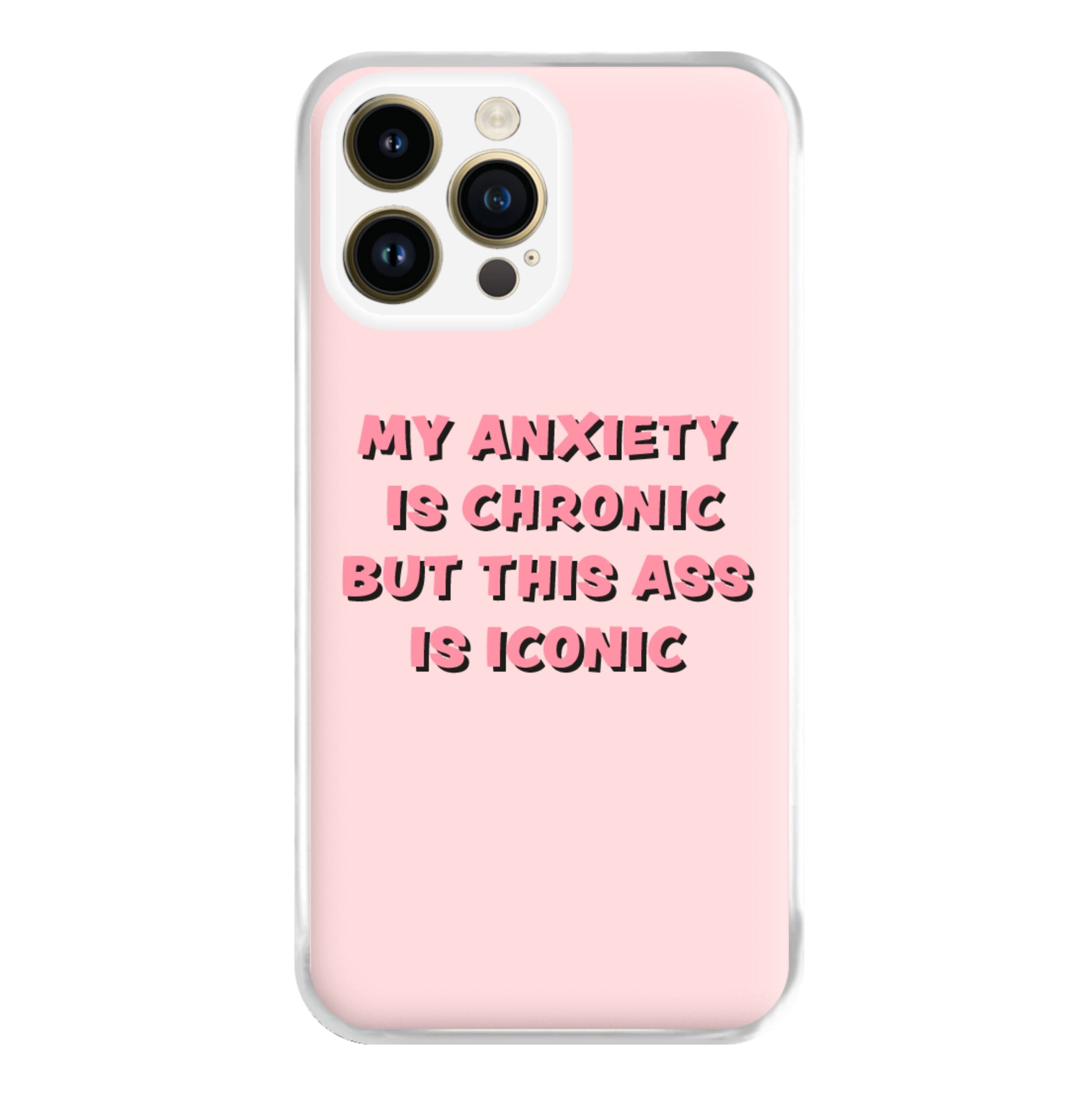 My Anxiety Is Chronic But This Ass Is Iconic Phone Case