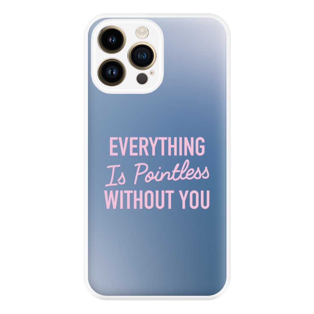 Everything Is Pointless Without You iPhone 15 Pro Max Case
