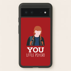 You Little Psycho Google Pixel 6 Case