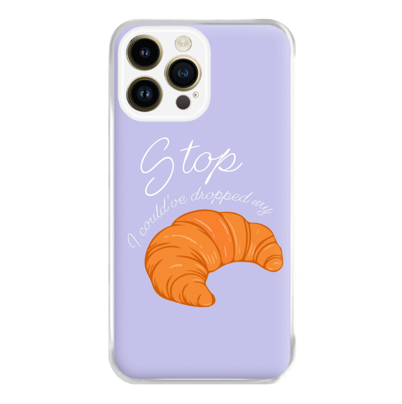 Stop I Could Have Dropped My Croissant - TikTok Phone Case