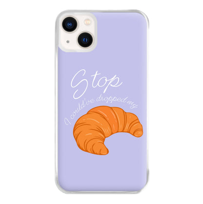 Stop I Could Have Dropped My Croissant - TikTok Phone Case