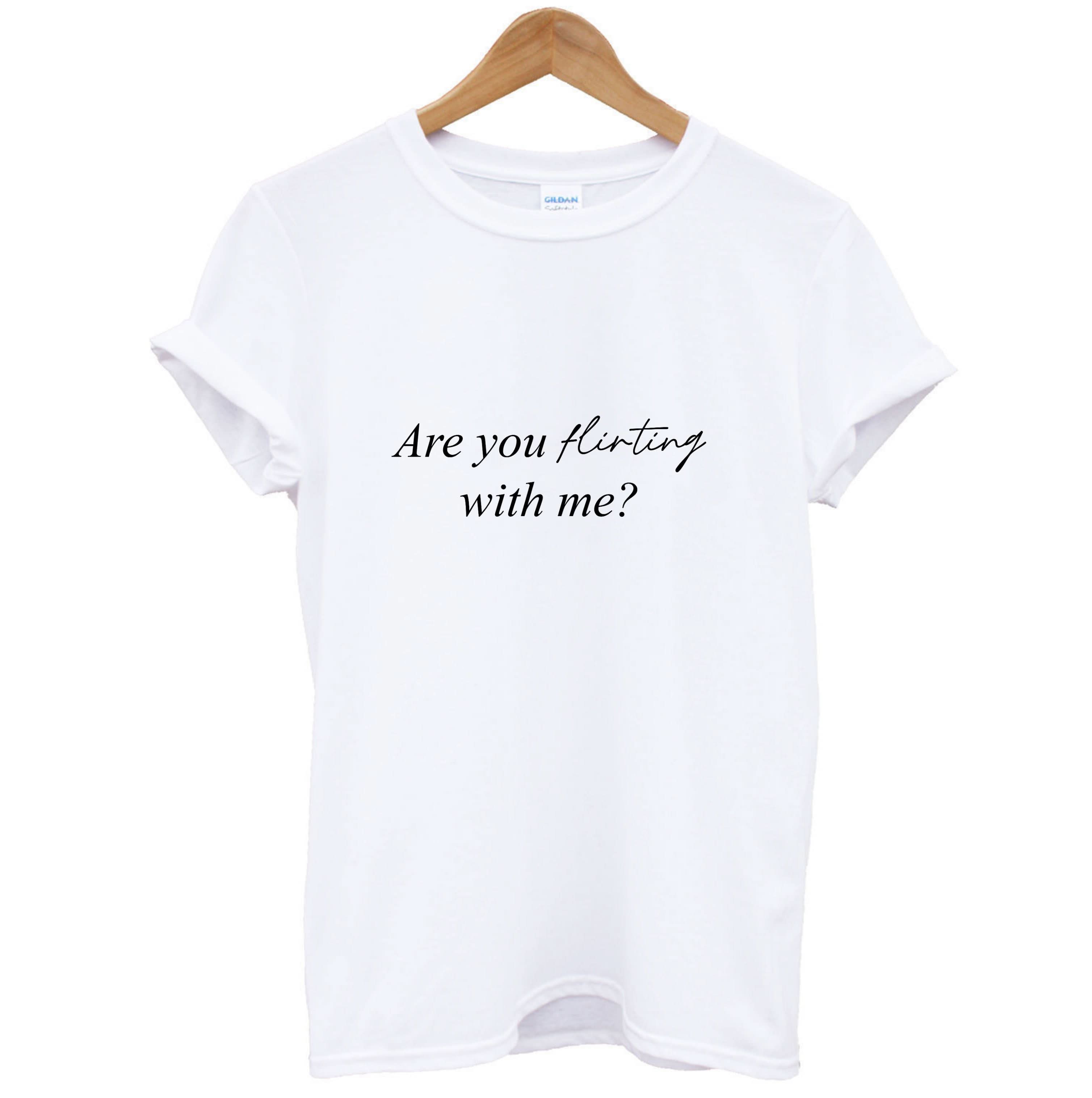 Are You Flirting With Me? T-Shirt