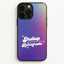 Shutup My Mercury Is In Retrograde iPhone 13 Pro Max Case