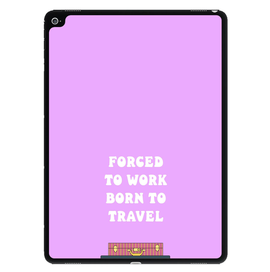 Forced To Work Born To Travel - Travel iPad Case