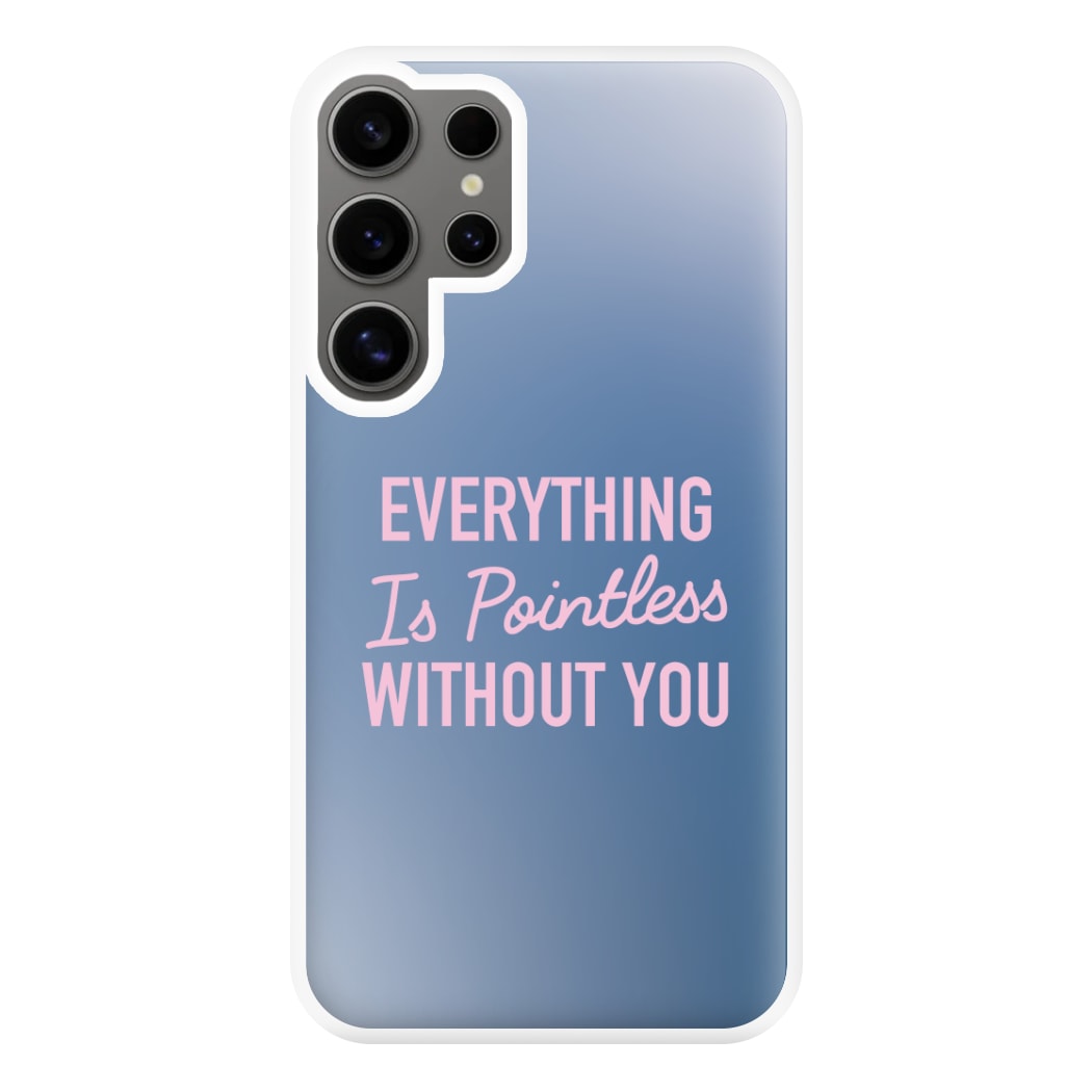 Everything Is Pointless Without You Galaxy S24 Ultra Case