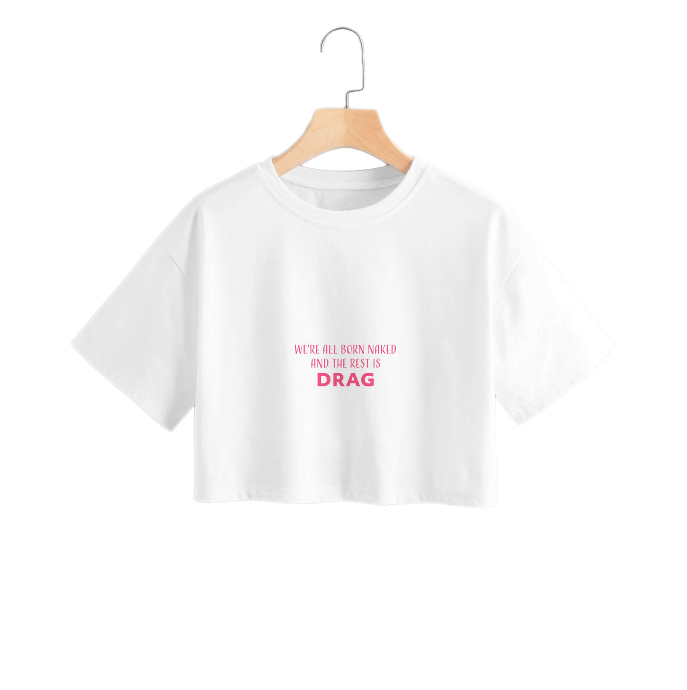 We're All Born Naked And The Rest Is Drag - RuPaul Crop Top