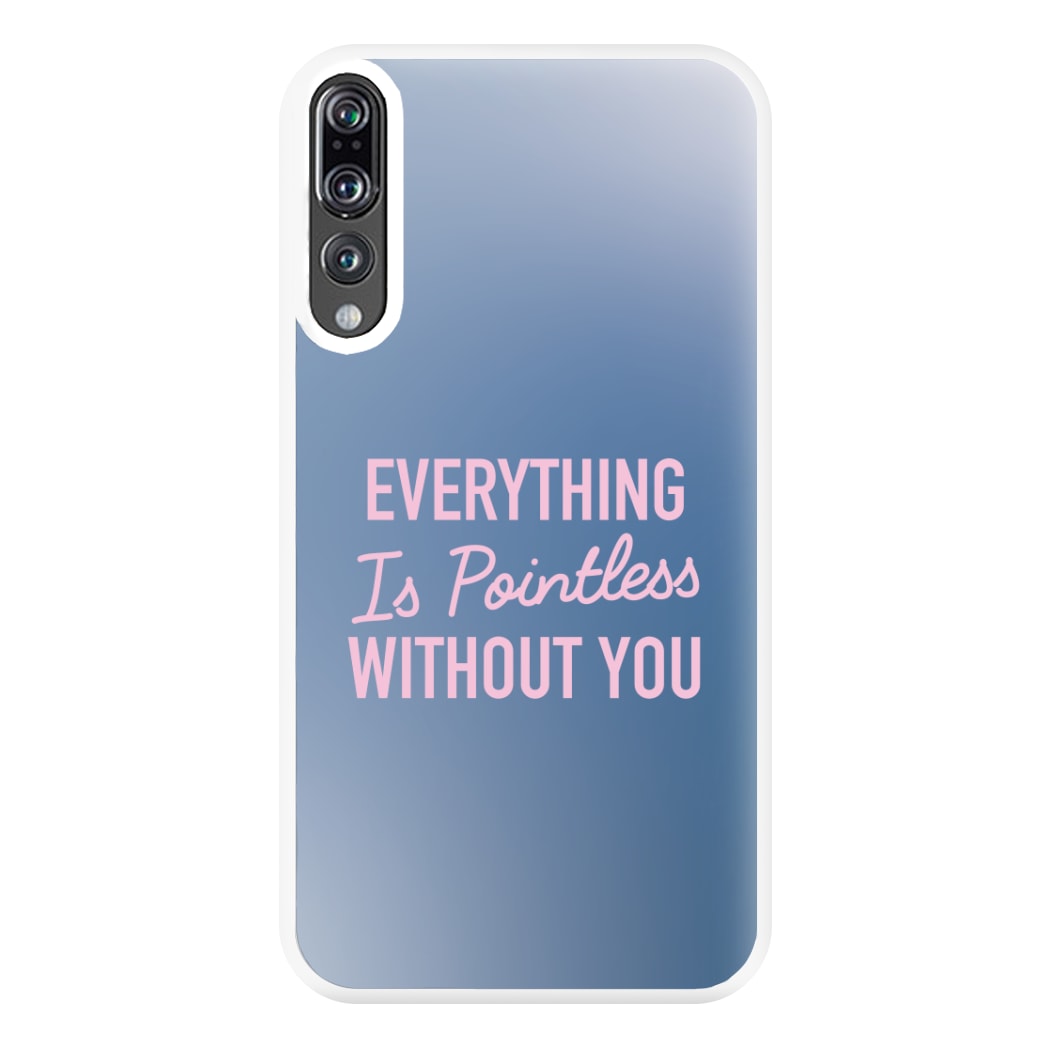 Everything Is Pointless Without You Huawei P20 Pro Case