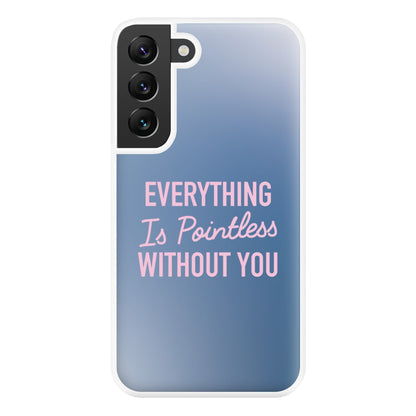 Everything Is Pointless Without You Galaxy S22 Plus Case