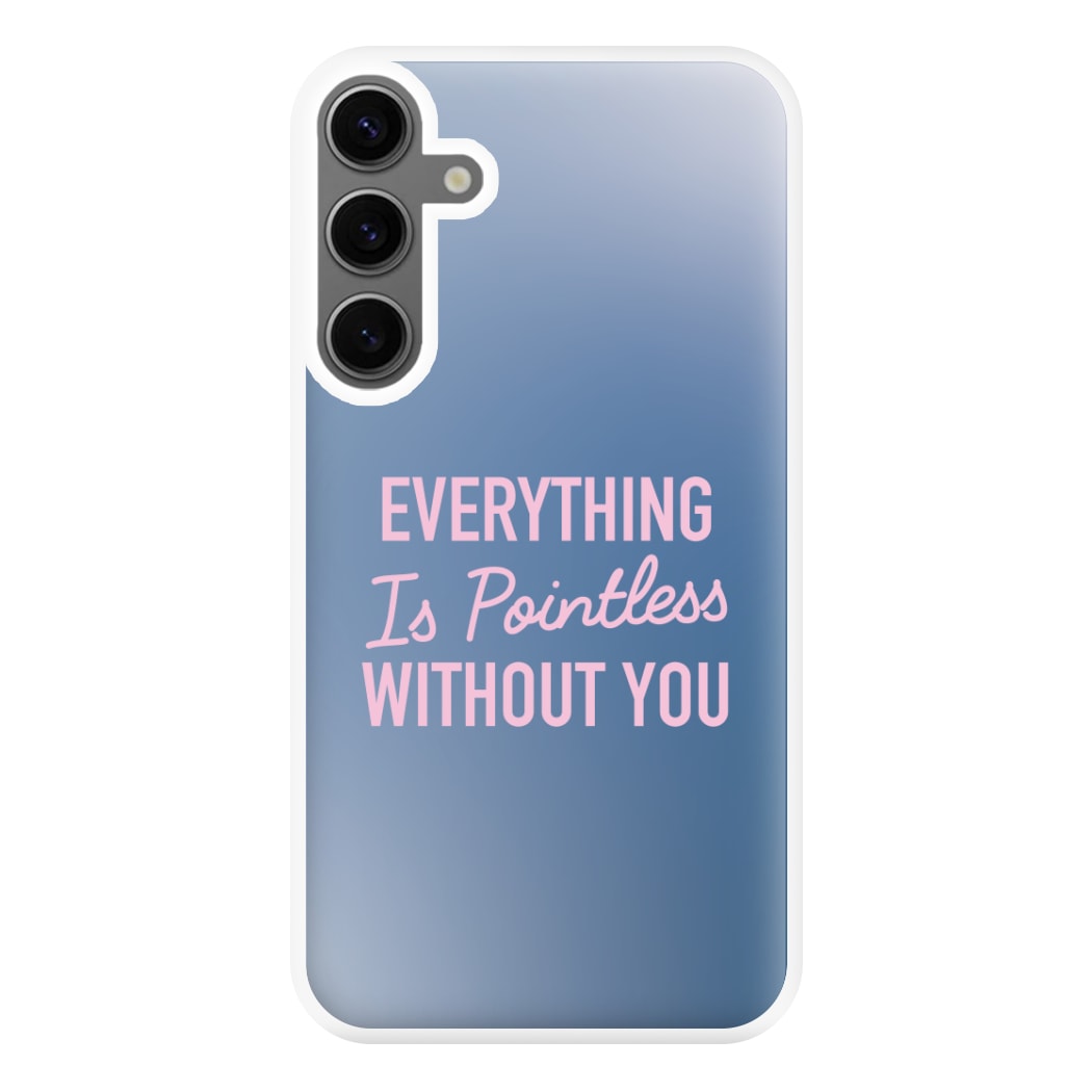 Everything Is Pointless Without You Galaxy S24FE Case