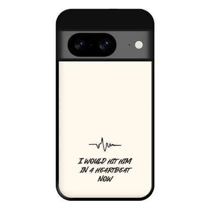 I Would Hit Him In A Heartbeat Now Google Pixel 8a Case