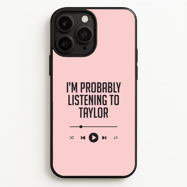 I'm Probably Listening To Taylor iPhone 11 Pro Max Case