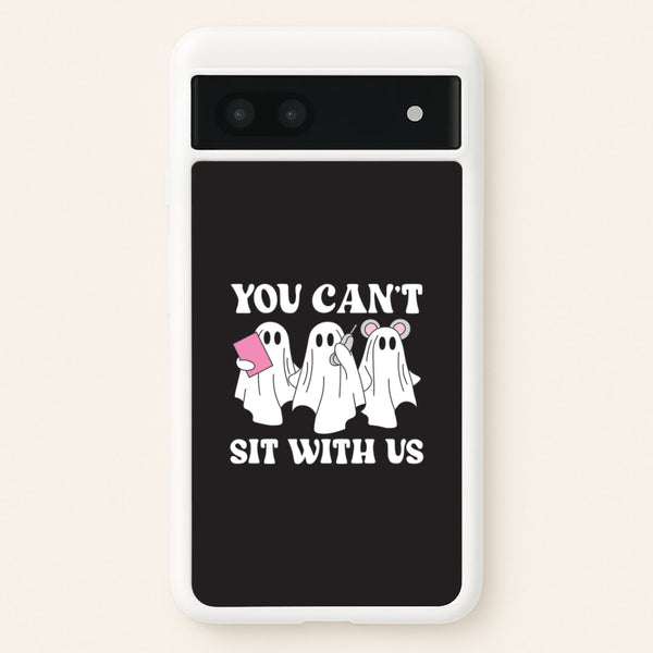 You Can't Sit With Us Ghosts Google Pixel 7a Case