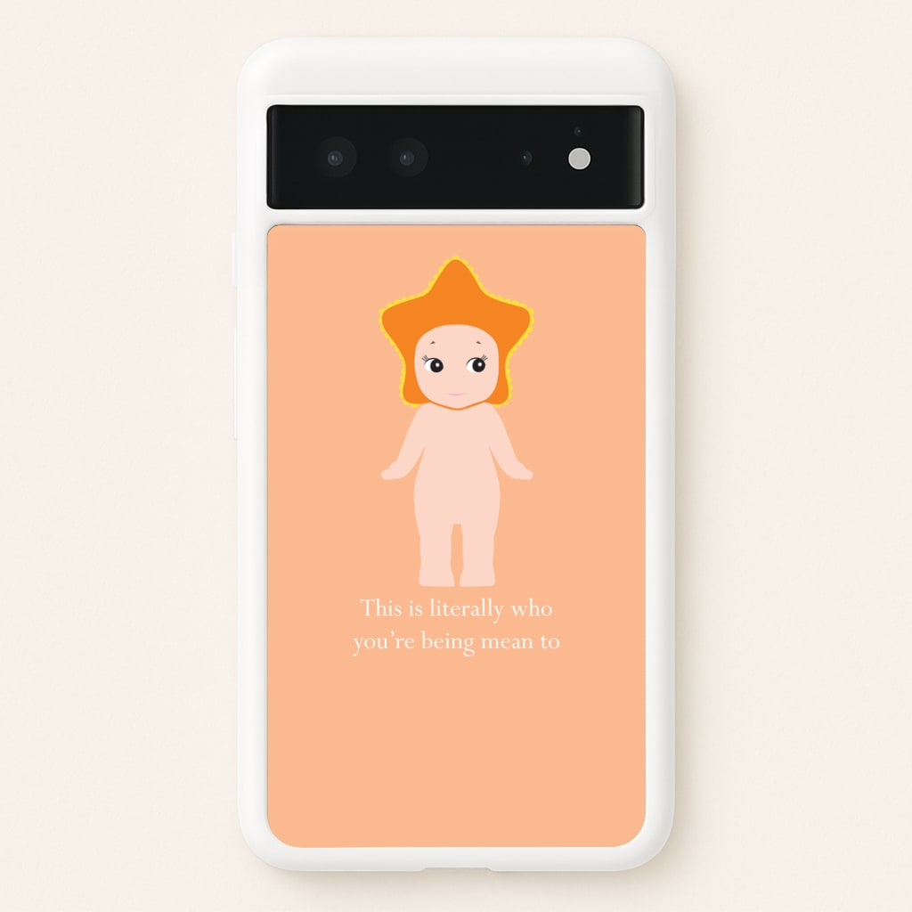 This Is Literally Who You're Being Mean To Google Pixel 6 Case