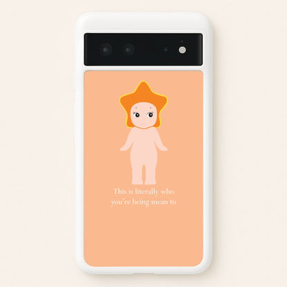 This Is Literally Who You're Being Mean To Google Pixel 6 Case