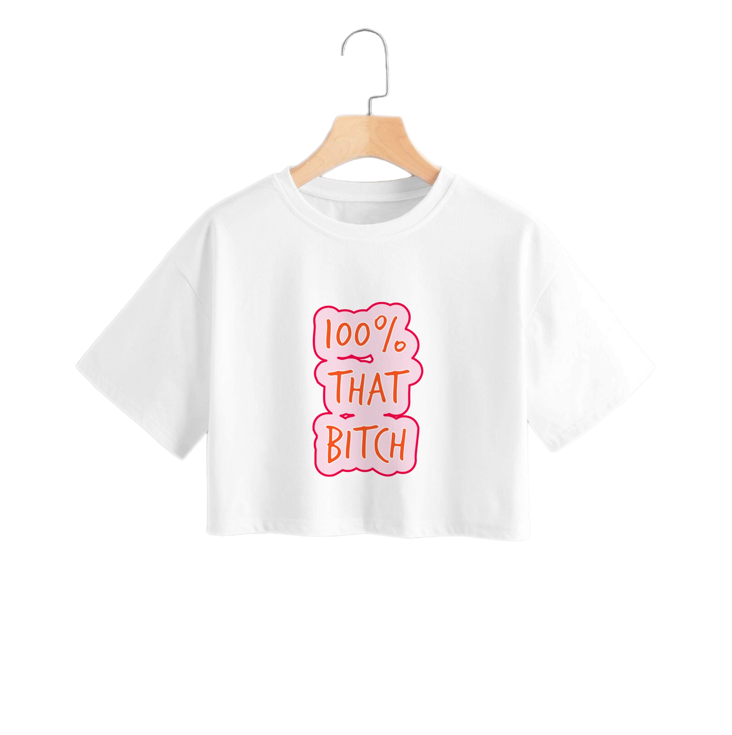 100% That Bitch Crop Top