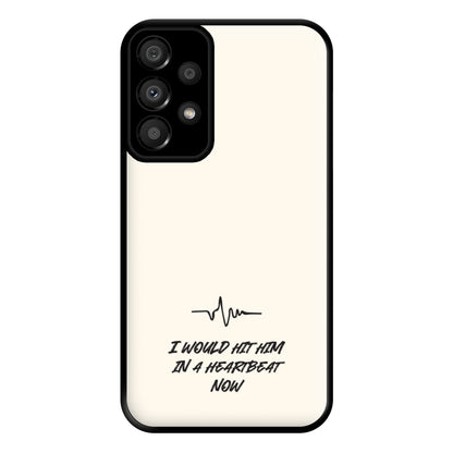 I Would Hit Him In A Heartbeat Now Galaxy A33 Case