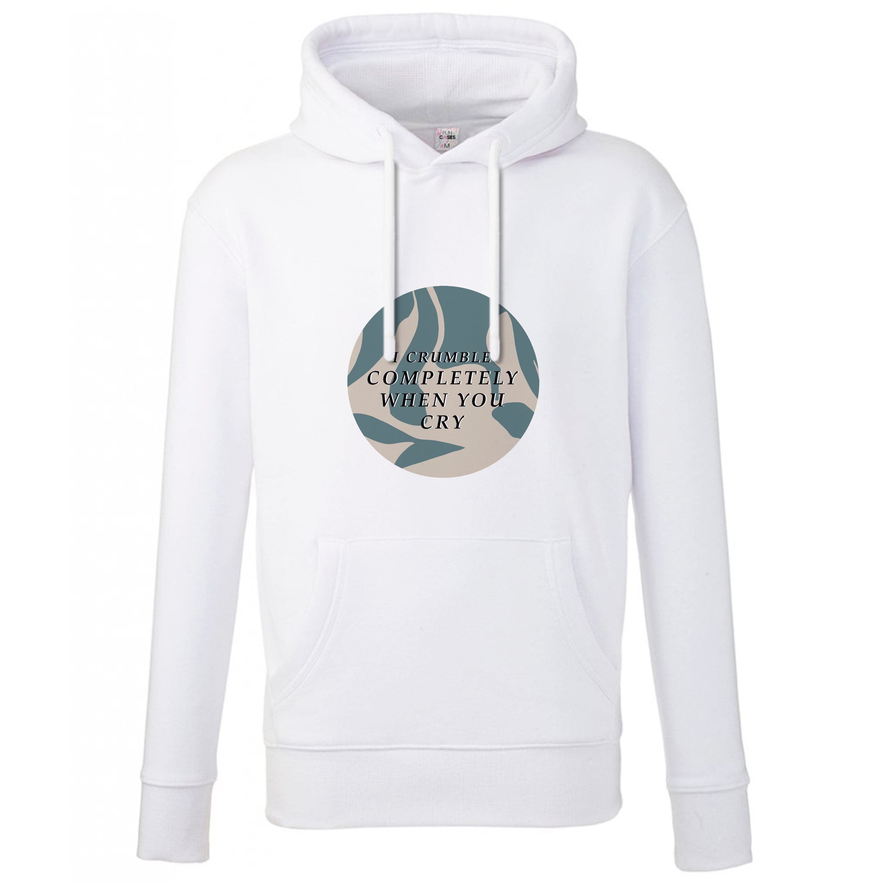 I Crumble Completely When You Cry Hoodie